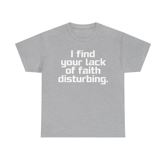 I Find Your Lack of Faith Disturbing T-Shirt
