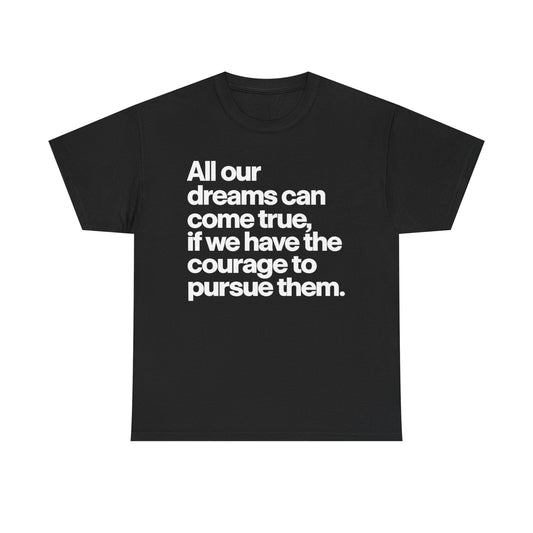 Inspirational Quote Tee — "All our dreams can come true, if we have the courage to pursue them."