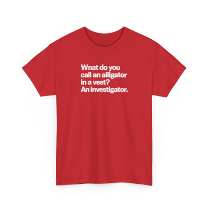 Funny Investigator Alligator T-Shirt — "What do you call an alligator in a vest? An investigator."