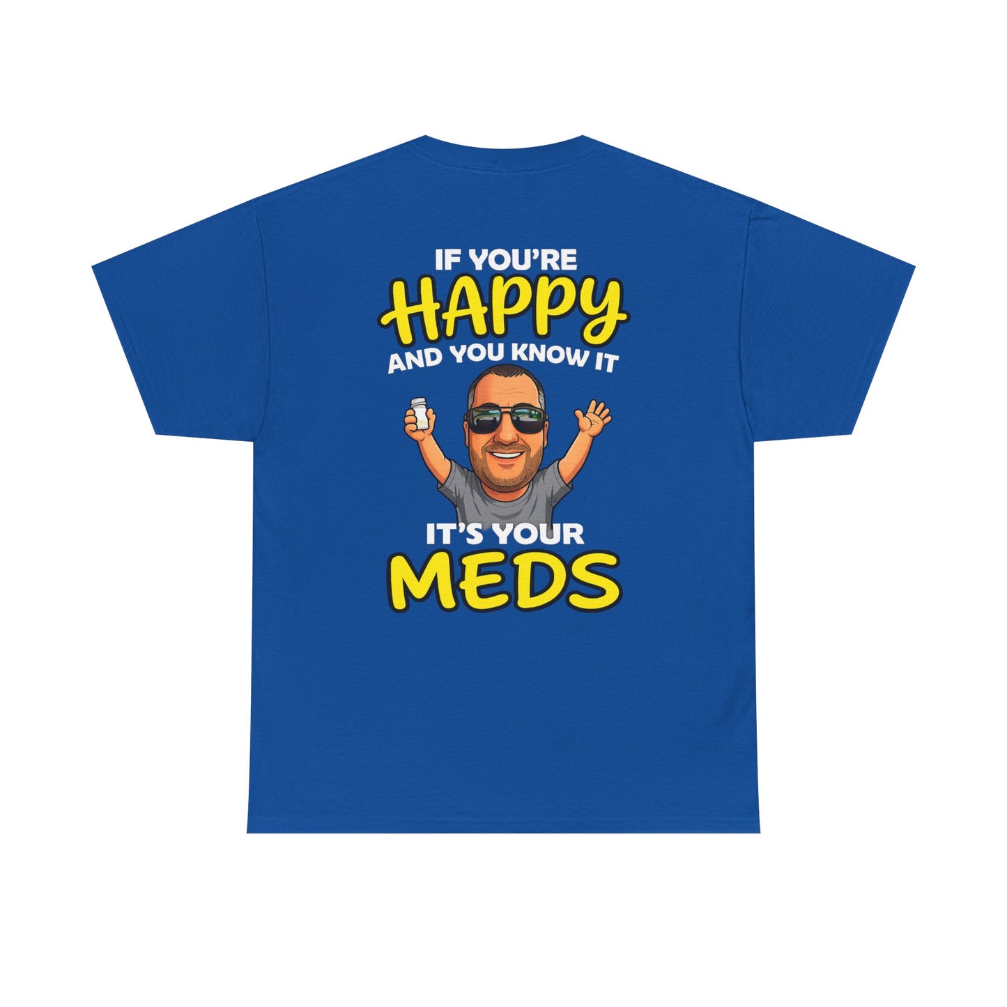 If You're Happy And You Know It It's Your Meds Tee