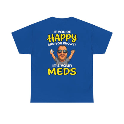 If You're Happy And You Know It It's Your Meds Tee