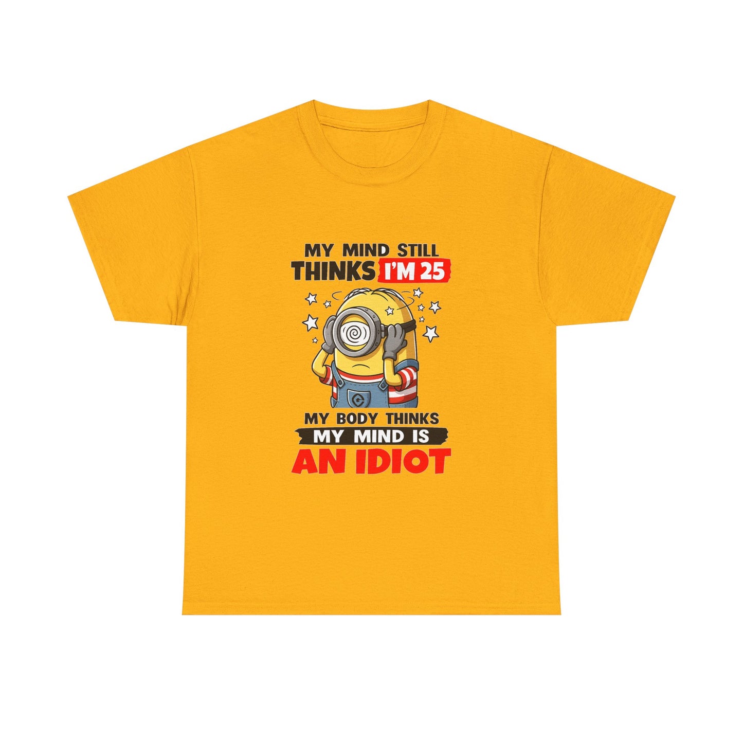 Funny Minion T-Shirt — “My Mind Still Thinks I’m 25, My Body Thinks My Mind Is An Idiot”