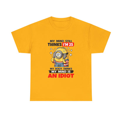 Funny Minion T-Shirt — “My Mind Still Thinks I’m 25, My Body Thinks My Mind Is An Idiot”