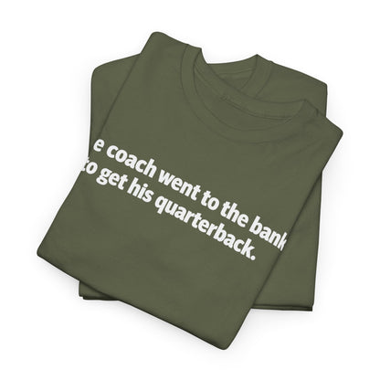 Tee — "The coach went to the bank to get his quarterback." Funny Football Quote Shirt