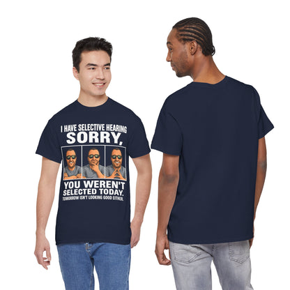 Funny Graphic Tee — "I Have Selective Hearing: Sorry, You Weren't Selected Today"
