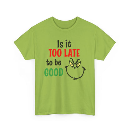Is It Too Late To Be Good? Tee — Funny Grinch Holiday T-Shirt