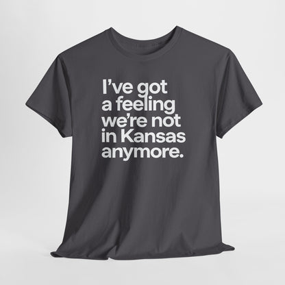 Wizard of Oz Quote T-Shirt — "I’ve Got a Feeling We’re Not in Kansas Anymore"