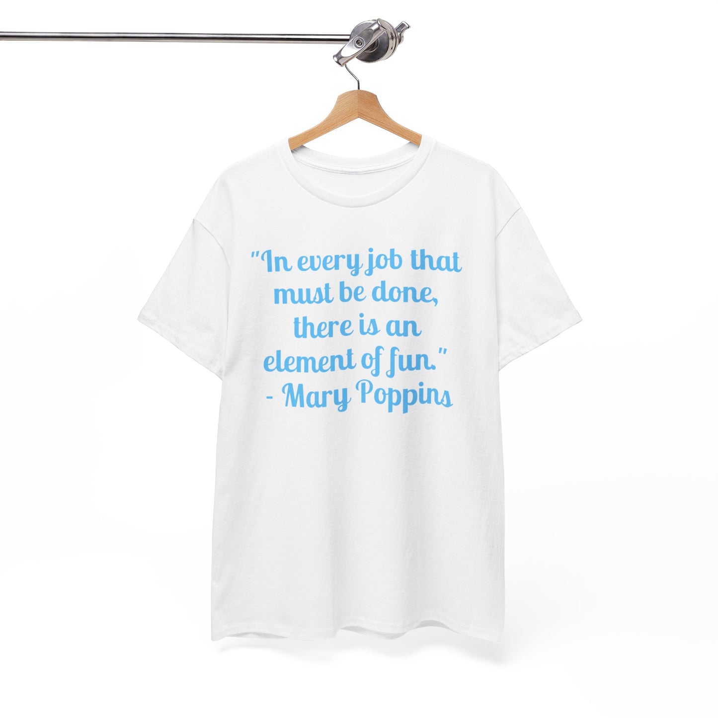 Mary Poppins Quote T-Shirt — "In every job that must be done, there is an element of fun."