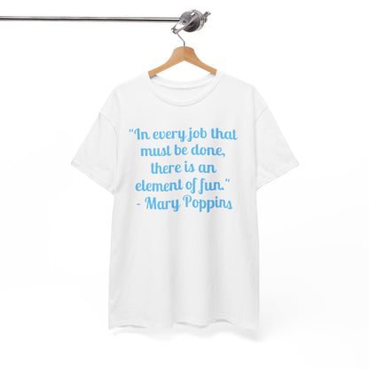Mary Poppins Quote T-Shirt — "In every job that must be done, there is an element of fun."