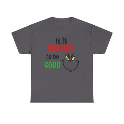 Is It Too Late To Be Good? Tee — Funny Grinch Holiday T-Shirt