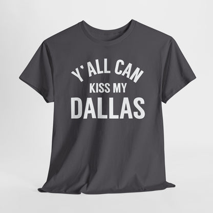 Y'all Can Kiss My Dallas T-Shirt — Funny Texas Pride Tee
