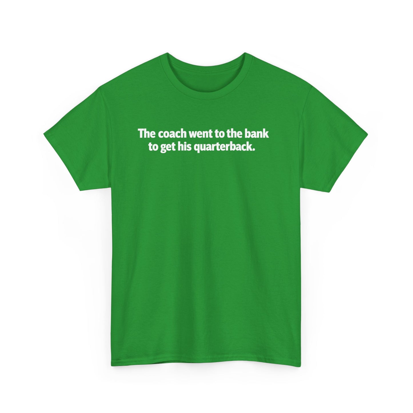 Tee — "The coach went to the bank to get his quarterback." Funny Football Quote Shirt