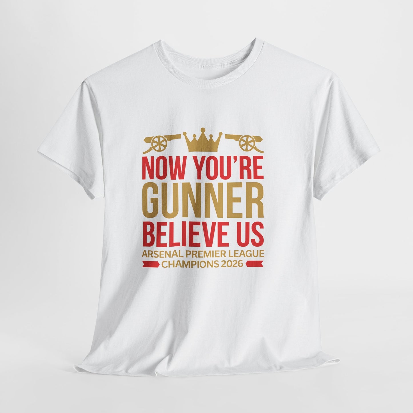 Now You're Gunner Believe Us T-Shirt — Arsenal Premier League Champions 2026 Fan Tee