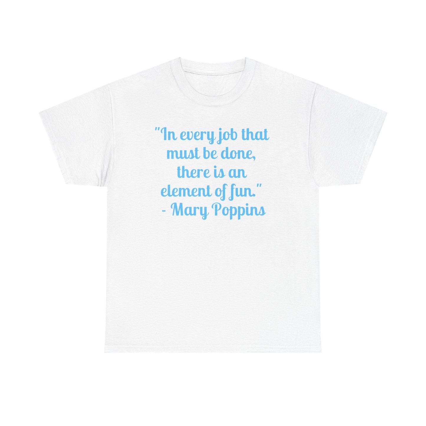 Mary Poppins Quote T-Shirt — "In every job that must be done, there is an element of fun."
