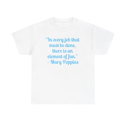 Mary Poppins Quote T-Shirt — "In every job that must be done, there is an element of fun."