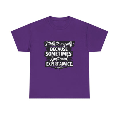 Funny Quote T-Shirt — "I Talk To Myself Because Sometimes I Just Need Expert Advice"