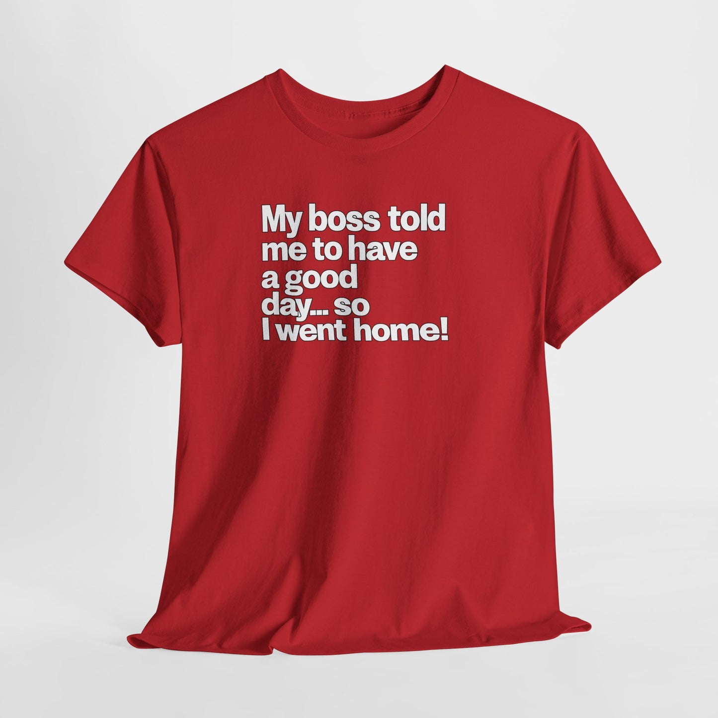 Funny Graphic Tee - "My boss told me to have a good day… so I went home!"