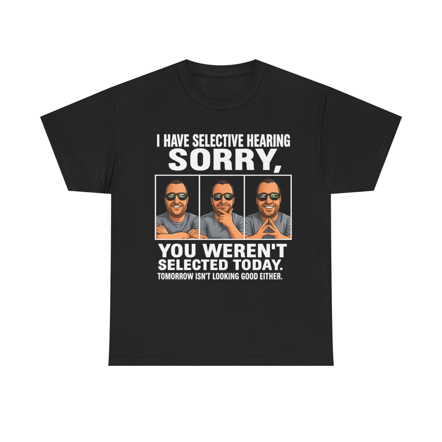 Funny Graphic Tee — "I Have Selective Hearing: Sorry, You Weren't Selected Today"
