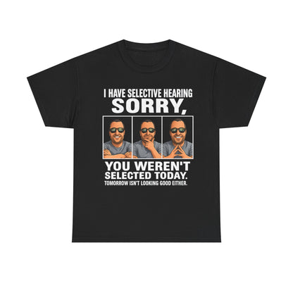 Funny Graphic Tee — "I Have Selective Hearing: Sorry, You Weren't Selected Today"