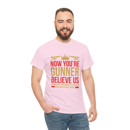 Now You're Gunner Believe Us T-Shirt — Arsenal Premier League Champions 2026 Fan Tee