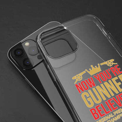 Phone Case — "Now You're Gunner Believe Us" Arsenal Champions Clear Case