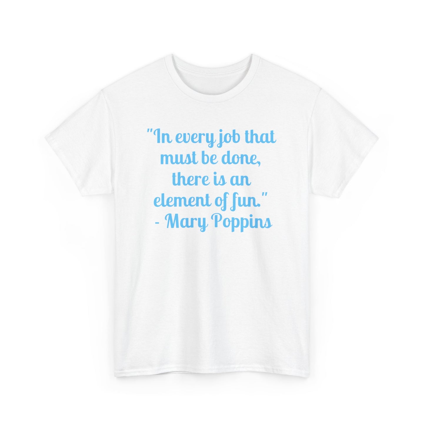 Mary Poppins Quote T-Shirt — "In every job that must be done, there is an element of fun."