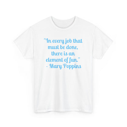 Mary Poppins Quote T-Shirt — "In every job that must be done, there is an element of fun."
