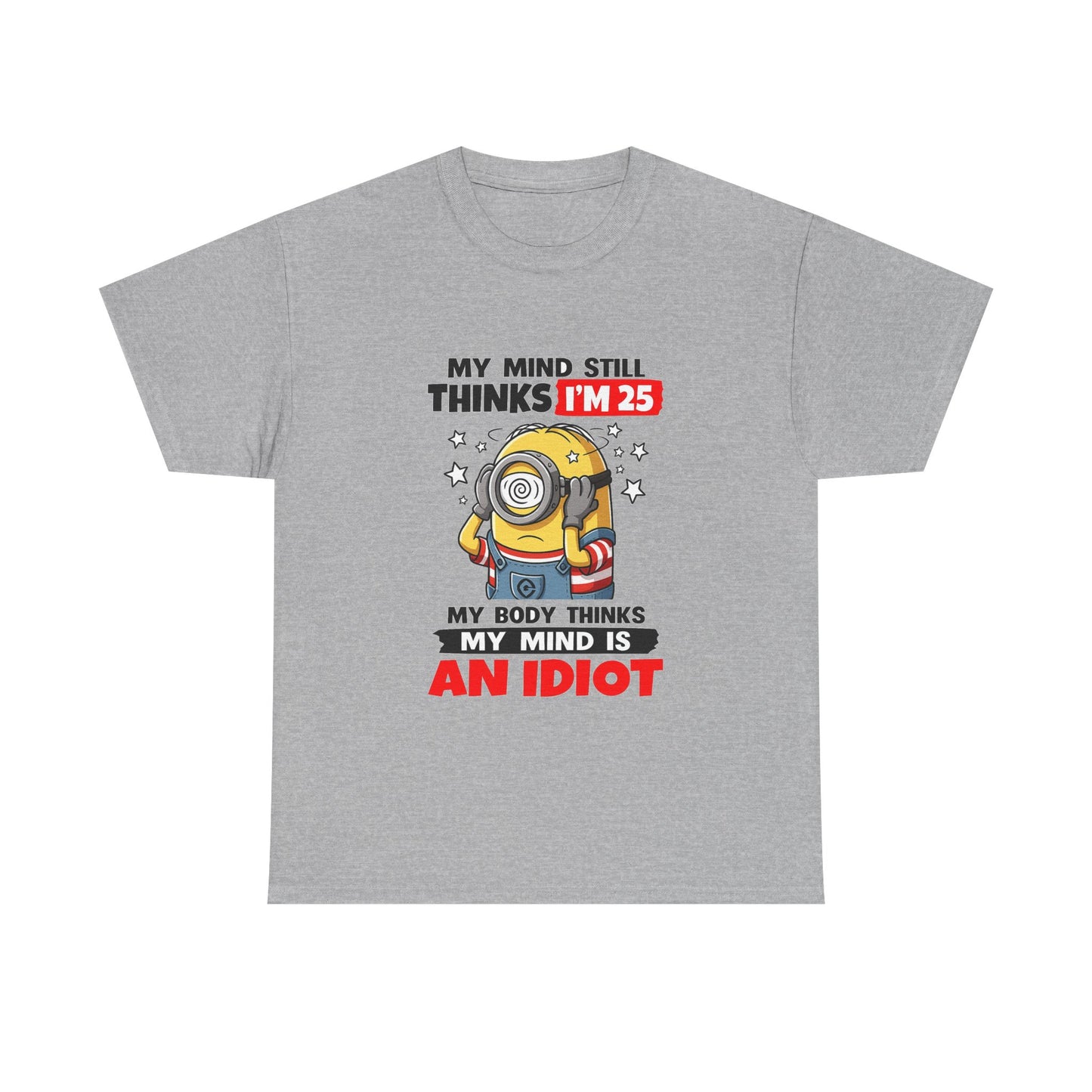 Funny Minion T-Shirt — “My Mind Still Thinks I’m 25, My Body Thinks My Mind Is An Idiot”