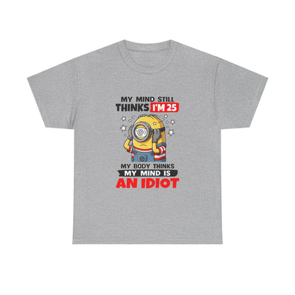 Funny Minion T-Shirt — “My Mind Still Thinks I’m 25, My Body Thinks My Mind Is An Idiot”