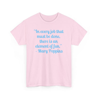 Mary Poppins Quote T-Shirt — "In every job that must be done, there is an element of fun."