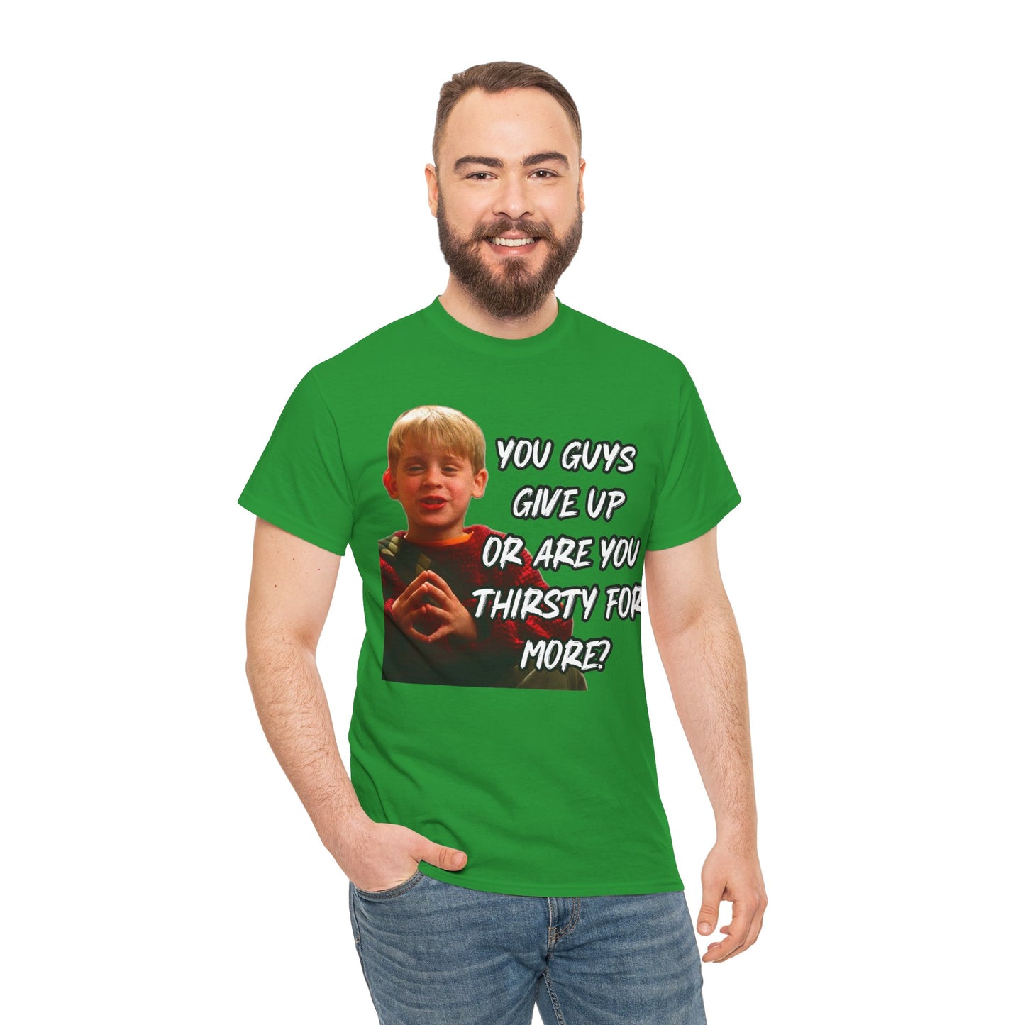 You Guys Give Up Or Are You Thirsty For More? Tee — Funny Meme T-Shirt