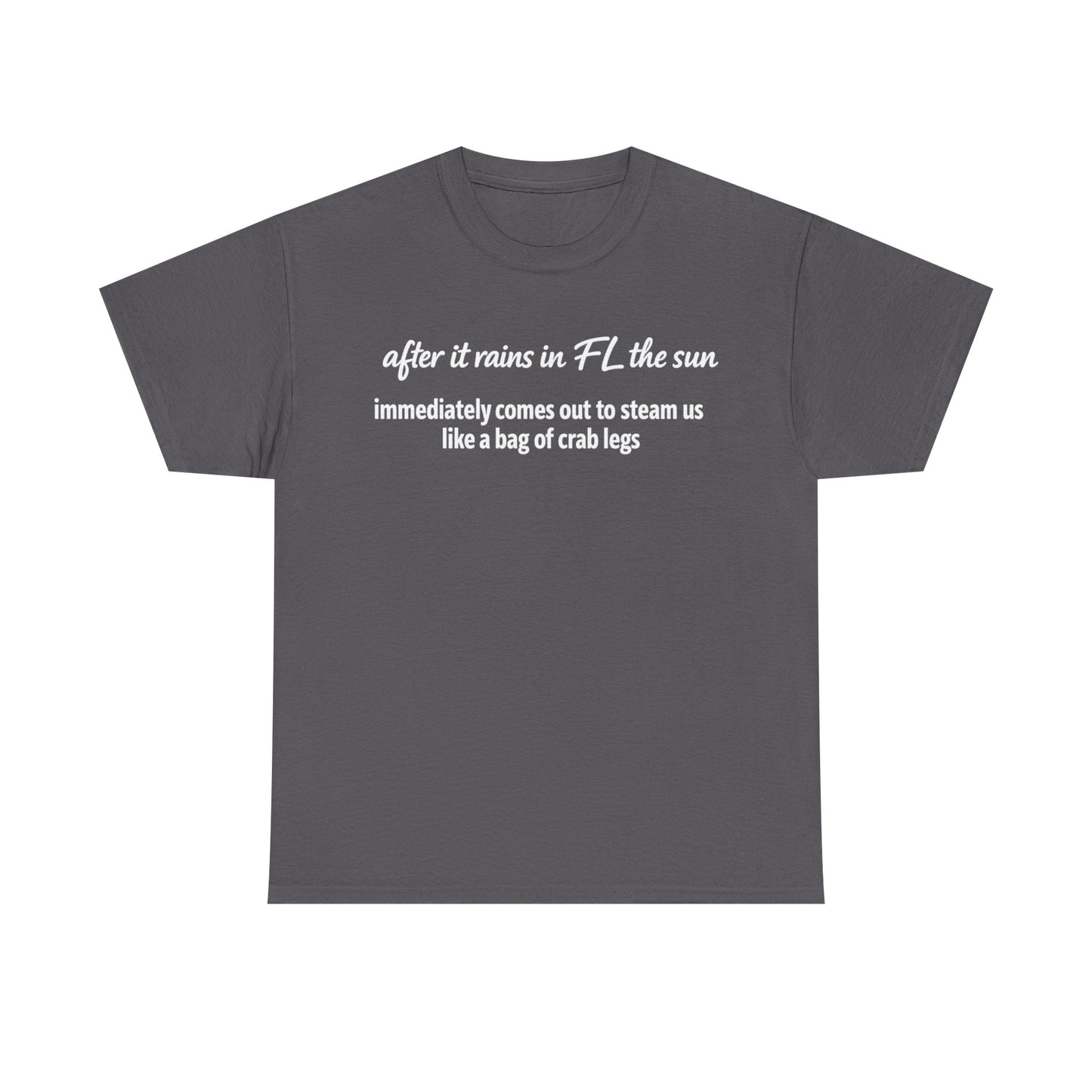 Florida Heat Tee — "after it rains in FL the sun immediately comes out to steam us like a bag of crab legs"