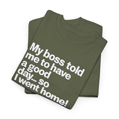 Funny Graphic Tee - "My boss told me to have a good day… so I went home!"