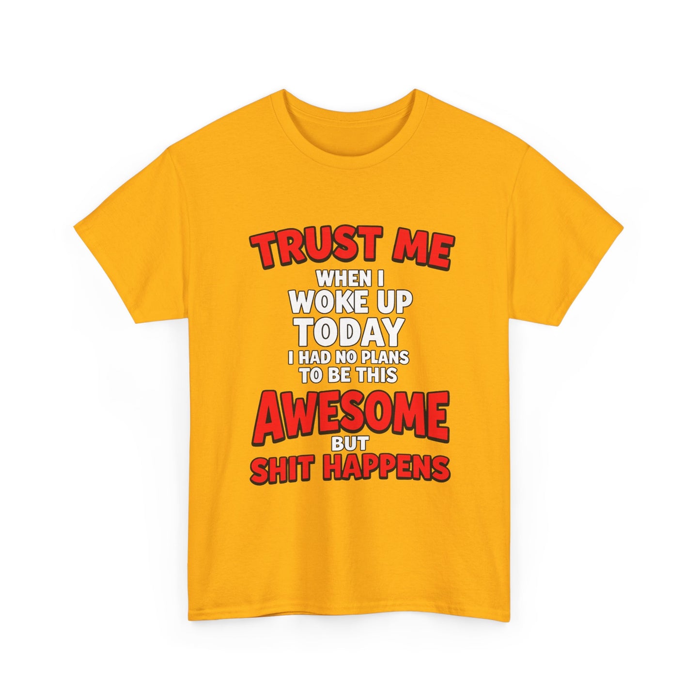 Funny Graphic Tee — "Trust Me I Woke Up Awesome But Shit Happens"