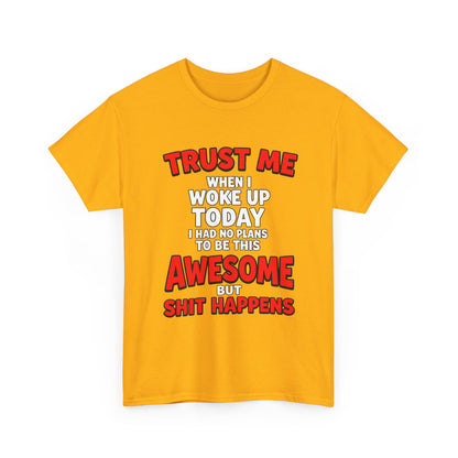 Funny Graphic Tee — "Trust Me I Woke Up Awesome But Shit Happens"