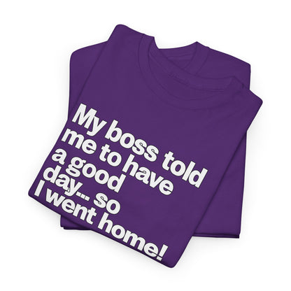 Funny Graphic Tee - "My boss told me to have a good day… so I went home!"