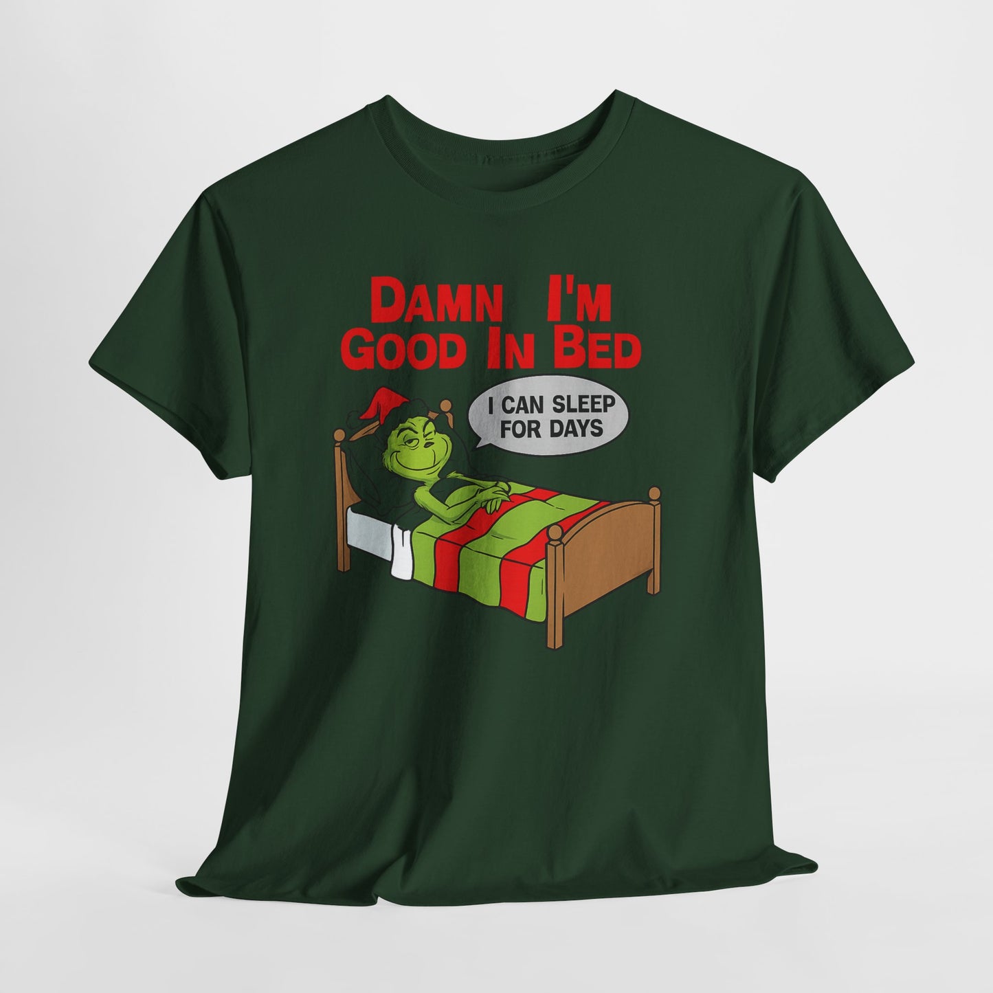 Grinch Funny Christmas Tee — "Damn I'm Good In Bed, I Can Sleep For Days"