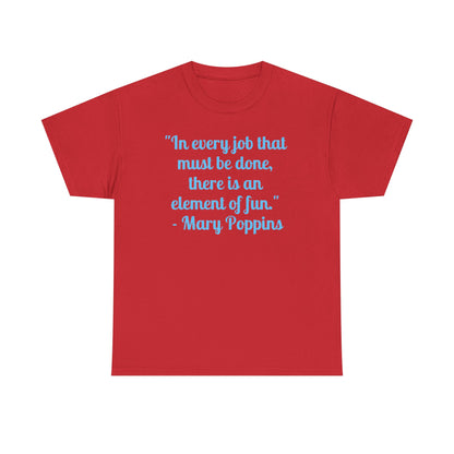 Mary Poppins Quote T-Shirt — "In every job that must be done, there is an element of fun."