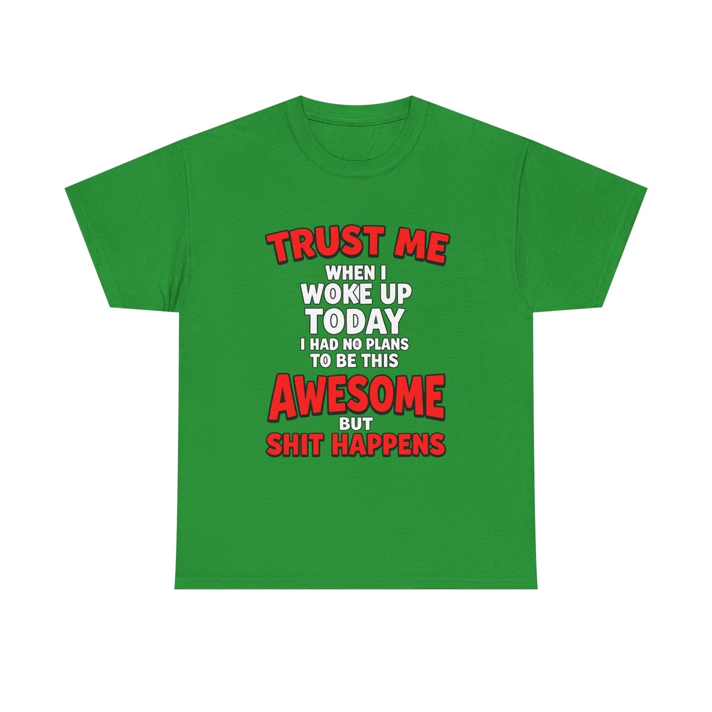 Funny Graphic Tee — "Trust Me I Woke Up Awesome But Shit Happens"