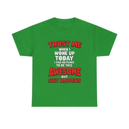 Funny Graphic Tee — "Trust Me I Woke Up Awesome But Shit Happens"
