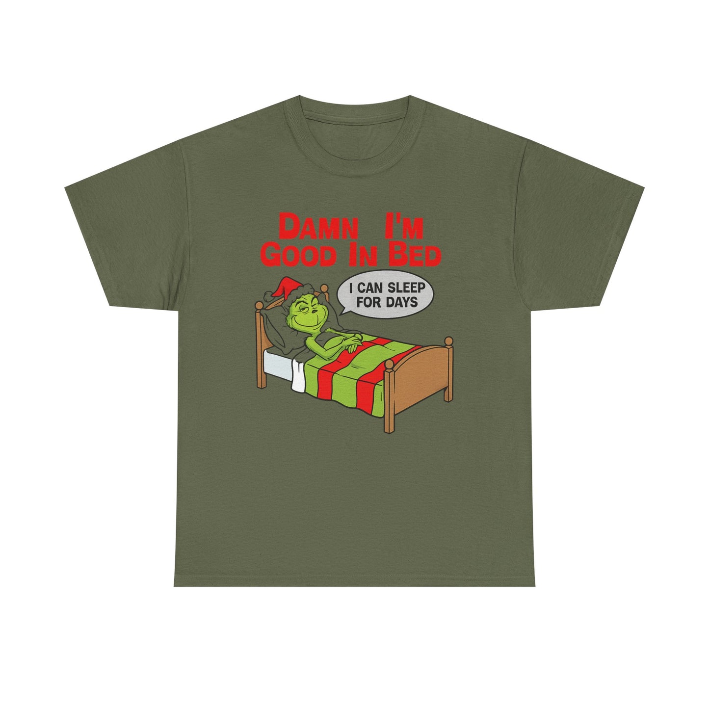 Grinch Funny Christmas Tee — "Damn I'm Good In Bed, I Can Sleep For Days"