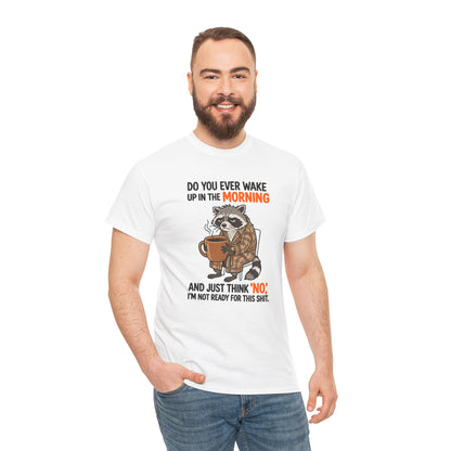 Funny Morning Raccoon T-Shirt — “Do You Ever Wake Up in the Morning and Just Think No” Coffee Tee