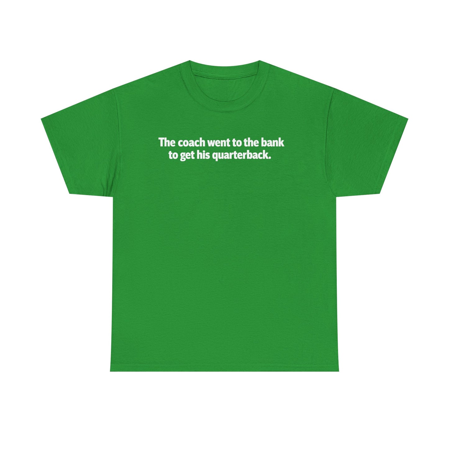 Tee — "The coach went to the bank to get his quarterback." Funny Football Quote Shirt