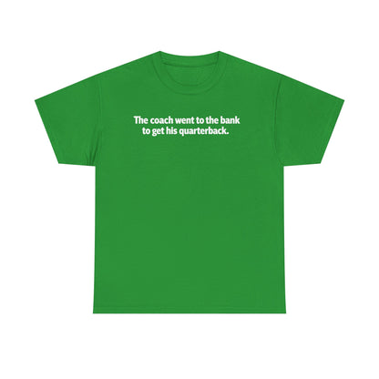 Tee — "The coach went to the bank to get his quarterback." Funny Football Quote Shirt