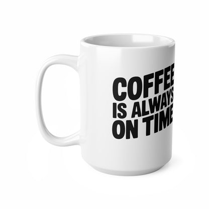 Coffee Mug - "Coffee Is Always On Time" Ceramic 11oz & 15oz