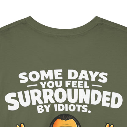 Funny Quote T-Shirt — "Some Days You Feel Surrounded By Idiots" Graphic Tee