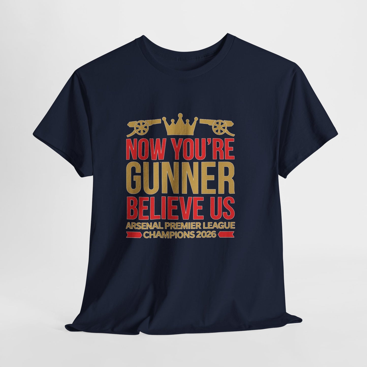 Now You're Gunner Believe Us T-Shirt — Arsenal Premier League Champions 2026 Fan Tee