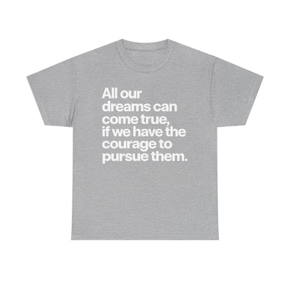 Inspirational Quote Tee — "All our dreams can come true, if we have the courage to pursue them."