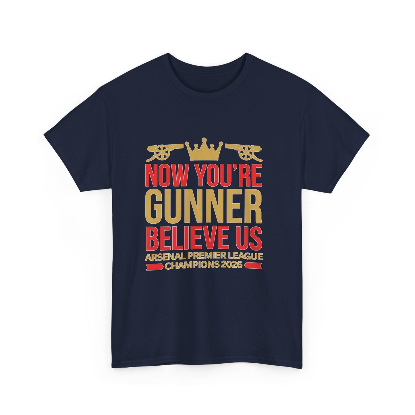Now You're Gunner Believe Us T-Shirt — Arsenal Premier League Champions 2026 Fan Tee