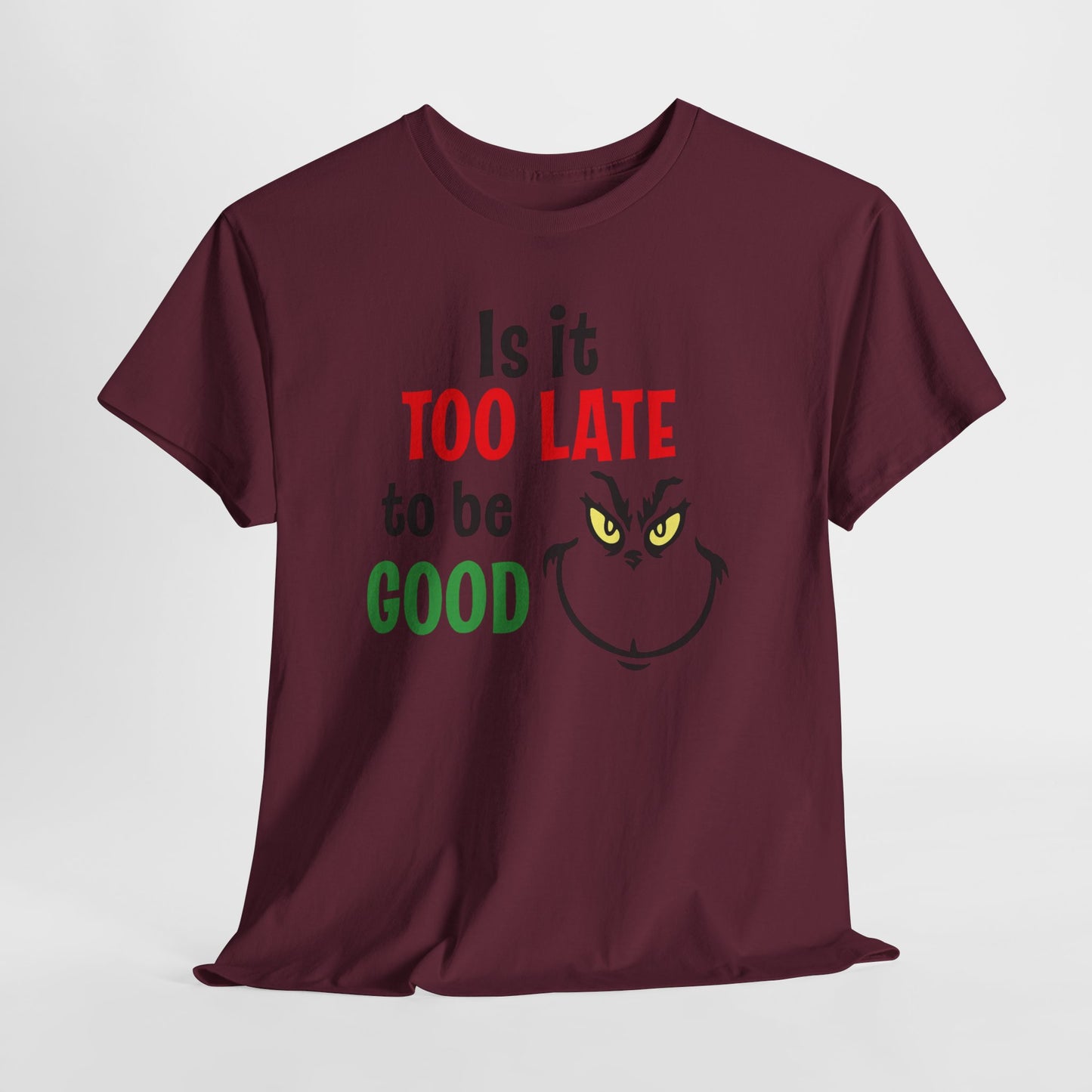 Is It Too Late To Be Good? Tee — Funny Grinch Holiday T-Shirt